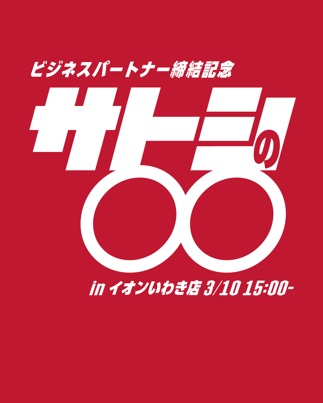 3/10(日) 「ビジネスパートナー締結記念 サトシの〇〇 inイオンいわき店」実施のお知らせ